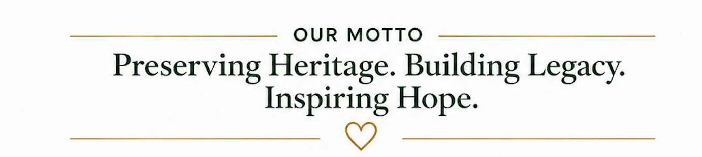 Our Motto: Preserving Heritage. Building Legacy. Inspiring Hope.
